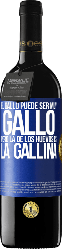 «El gallo puede ser muy gallo, pero la de los huevos es la gallina» Edición RED MBE Reserva