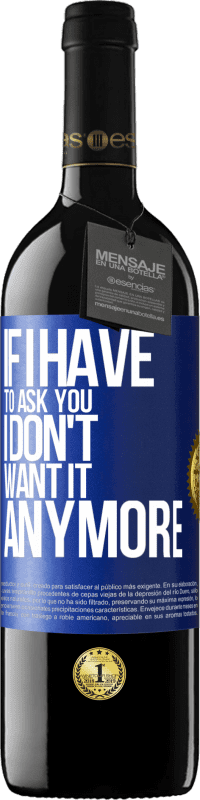 39,95 € | Red Wine RED Edition MBE Reserve If I have to ask you, I don't want it anymore Blue Label. Customizable label Reserve 12 Months Harvest 2014 Tempranillo