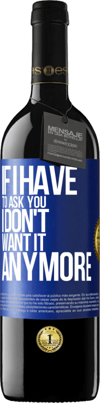 39,95 € | Red Wine RED Edition MBE Reserve If I have to ask you, I don't want it anymore Blue Label. Customizable label Reserve 12 Months Harvest 2015 Tempranillo