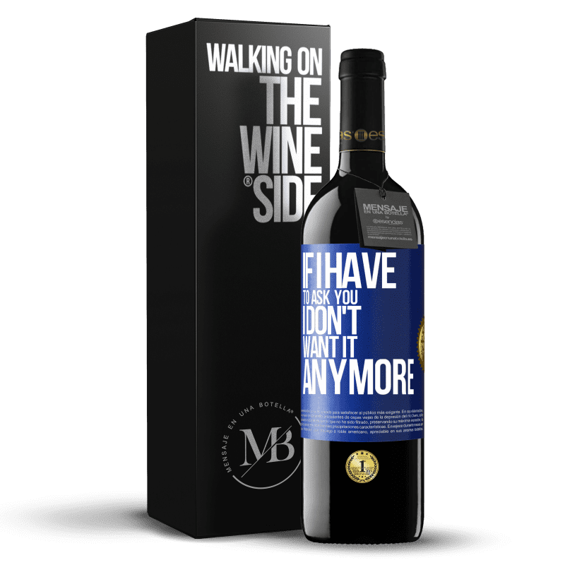 24,95 € Free Shipping | Red Wine RED Edition Crianza 6 Months If I have to ask you, I don't want it anymore Blue Label. Customizable label Aging in oak barrels 6 Months Harvest 2019 Tempranillo