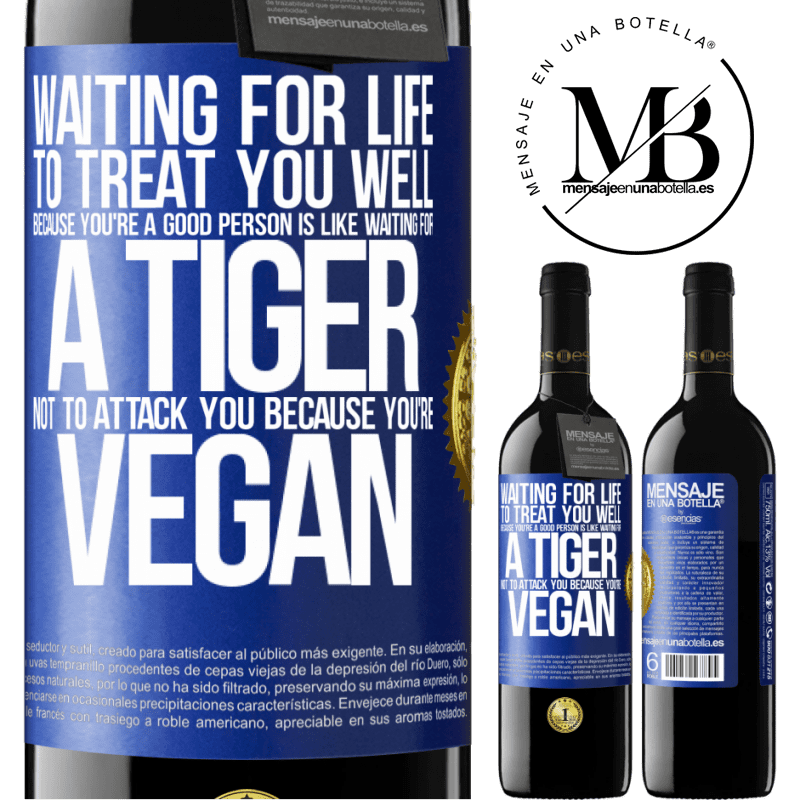24,95 € Free Shipping | Red Wine RED Edition Crianza 6 Months Waiting for life to treat you well because you're a good person is like waiting for a tiger not to attack you because you're Blue Label. Customizable label Aging in oak barrels 6 Months Harvest 2019 Tempranillo