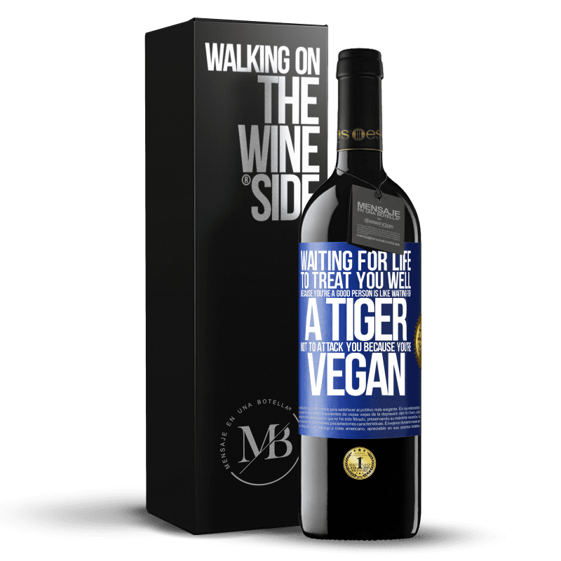 39,95 € Free Shipping | Red Wine RED Edition MBE Reserve Waiting for life to treat you well because you're a good person is like waiting for a tiger not to attack you because you're Blue Label. Customizable label Reserve 12 Months Harvest 2015 Tempranillo