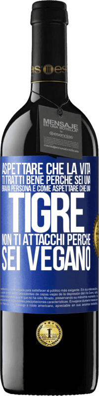 39,95 € | Vino rosso Edizione RED MBE Riserva Aspettare che la vita ti tratti bene perché sei una brava persona è come aspettare che una tigre non ti attacchi perché sei Etichetta Blu. Etichetta personalizzabile Riserva 12 Mesi Raccogliere 2014 Tempranillo