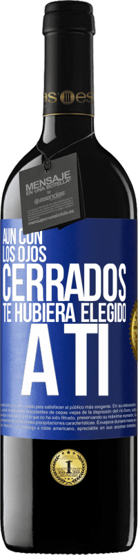 39,95 € Envío gratis | Vino Tinto Edición RED MBE Reserva Aún con los ojos cerrados te hubiera elegido a ti Etiqueta Azul. Etiqueta personalizable Reserva 12 Meses Cosecha 2016 Tempranillo