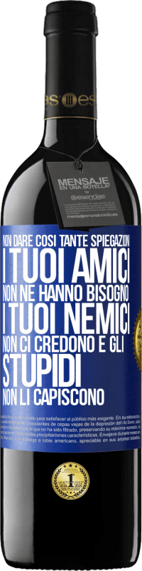 39,95 € | Vino rosso Edizione RED MBE Riserva Non dare così tante spiegazioni. I tuoi amici non ne hanno bisogno, i tuoi nemici non ci credono e gli stupidi non li Etichetta Blu. Etichetta personalizzabile Riserva 12 Mesi Raccogliere 2016 Tempranillo