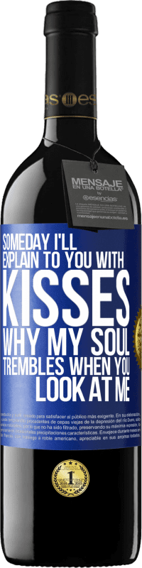 39,95 € | Red Wine RED Edition MBE Reserve Someday I'll explain to you with kisses why my soul trembles when you look at me Blue Label. Customizable label Reserve 12 Months Harvest 2014 Tempranillo