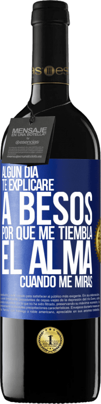 39,95 € Envío gratis | Vino Tinto Edición RED MBE Reserva Algún día te explicaré a besos por qué me tiembla el alma cuando me miras Etiqueta Azul. Etiqueta personalizable Reserva 12 Meses Cosecha 2016 Tempranillo