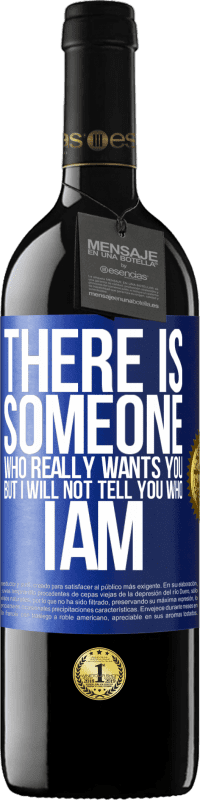 39,95 € | Red Wine RED Edition MBE Reserve There is someone who really wants you, but I will not tell you who I am Blue Label. Customizable label Reserve 12 Months Harvest 2014 Tempranillo