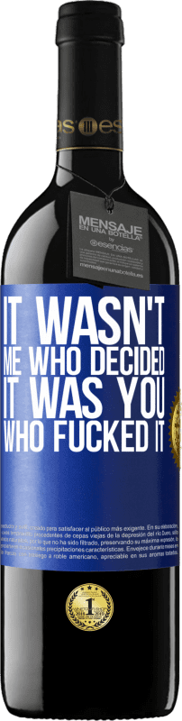 39,95 € | Red Wine RED Edition MBE Reserve It wasn't me who decided, it was you who fucked it Blue Label. Customizable label Reserve 12 Months Harvest 2016 Tempranillo