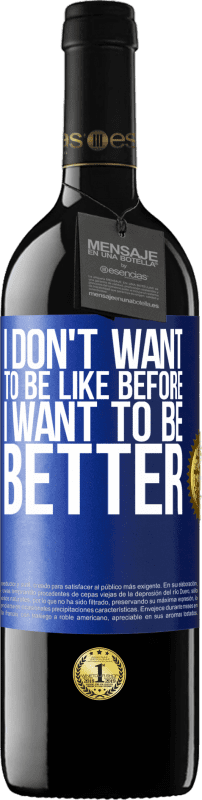 39,95 € | Red Wine RED Edition MBE Reserve I don't want to be like before, I want to be better Blue Label. Customizable label Reserve 12 Months Harvest 2014 Tempranillo