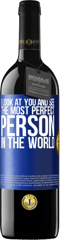 39,95 € | Red Wine RED Edition MBE Reserve I look at you and see the most perfect person in the world Blue Label. Customizable label Reserve 12 Months Harvest 2015 Tempranillo