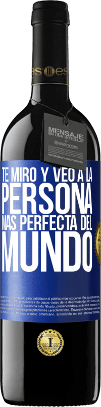 39,95 € Envío gratis | Vino Tinto Edición RED MBE Reserva Te miro y veo a la persona más perfecta del mundo Etiqueta Azul. Etiqueta personalizable Reserva 12 Meses Cosecha 2016 Tempranillo