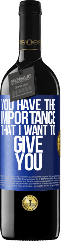 39,95 € Free Shipping | Red Wine RED Edition MBE Reserve You have the importance that I want to give you Blue Label. Customizable label Reserve 12 Months Harvest 2016 Tempranillo