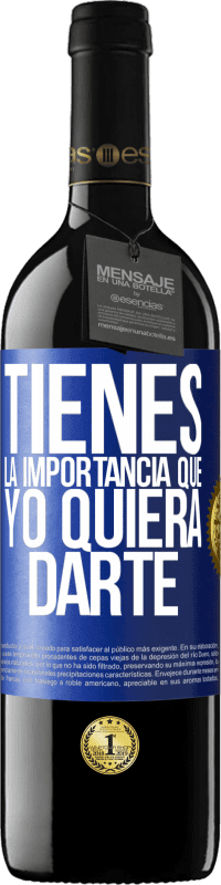 39,95 € | Vino Tinto Edición RED MBE Reserva Tienes la importancia que yo quiera darte Etiqueta Azul. Etiqueta personalizable Reserva 12 Meses Cosecha 2014 Tempranillo