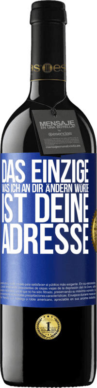 39,95 € | Rotwein RED Ausgabe MBE Reserve Das Einzige, was ich an dir ändern würde, ist deine Adresse Blaue Markierung. Anpassbares Etikett Reserve 12 Monate Ernte 2015 Tempranillo