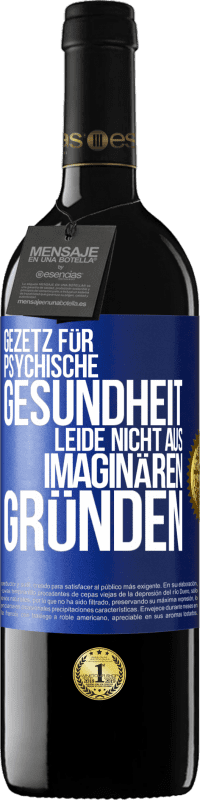 39,95 € | Rotwein RED Ausgabe MBE Reserve Gezetz für psychische Gesundheit: Leide nicht aus imaginären Gründen Blaue Markierung. Anpassbares Etikett Reserve 12 Monate Ernte 2015 Tempranillo