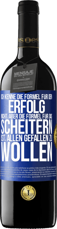 39,95 € Kostenloser Versand | Rotwein RED Ausgabe MBE Reserve Ich kenne die Formel für den Erfolg nicht, aber die Formel für das Scheitern ist, allen gefallen zu wollen Blaue Markierung. Anpassbares Etikett Reserve 12 Monate Ernte 2016 Tempranillo