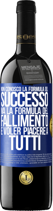 39,95 € | Vino rosso Edizione RED MBE Riserva Non conosco la formula del successo, ma la formula del fallimento è voler piacere a tutti Etichetta Blu. Etichetta personalizzabile Riserva 12 Mesi Raccogliere 2015 Tempranillo