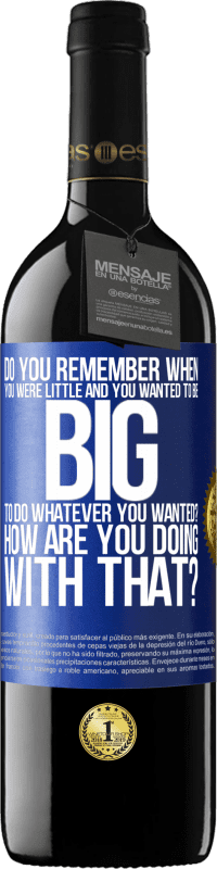 39,95 € | Red Wine RED Edition MBE Reserve do you remember when you were little and you wanted to be big to do whatever you wanted? How are you doing with that? Blue Label. Customizable label Reserve 12 Months Harvest 2015 Tempranillo