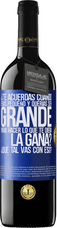 39,95 € Envío gratis | Vino Tinto Edición RED MBE Reserva ¿Te acuerdas cuando eras pequeño y querías ser grande para hacer lo que te diera la gana? ¿Qué tal vas con eso? Etiqueta Azul. Etiqueta personalizable Reserva 12 Meses Cosecha 2016 Tempranillo