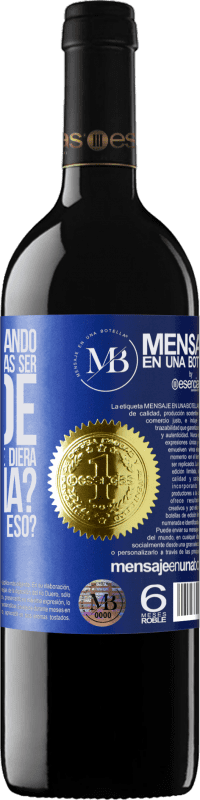 «¿Te acuerdas cuando eras pequeño y querías ser grande para hacer lo que te diera la gana? ¿Qué tal vas con eso?» Edición RED MBE Reserva