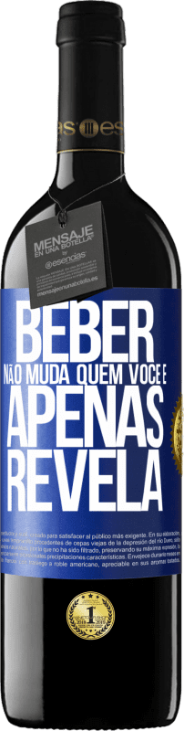«Beber não muda quem você é, apenas revela» Edição RED MBE Reserva