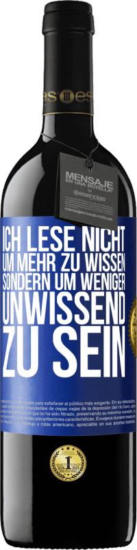 39,95 € Kostenloser Versand | Rotwein RED Ausgabe MBE Reserve Ich lese nicht, um mehr zu wissen, sondern um weniger unwissend zu sein Blaue Markierung. Anpassbares Etikett Reserve 12 Monate Ernte 2016 Tempranillo