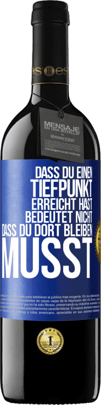 39,95 € | Rotwein RED Ausgabe MBE Reserve Dass du einen Tiefpunkt erreicht hast, bedeutet nicht, dass du dort bleiben musst Blaue Markierung. Anpassbares Etikett Reserve 12 Monate Ernte 2016 Tempranillo