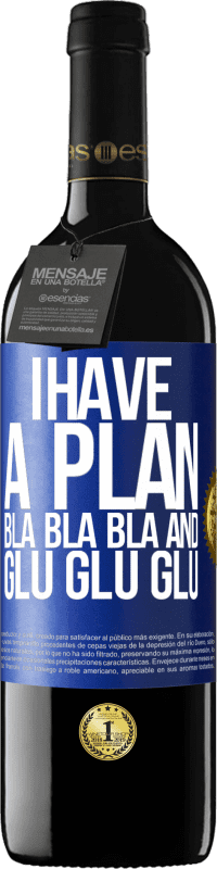 39,95 € | Red Wine RED Edition MBE Reserve I have a plan: Bla Bla Bla and Glu Glu Glu Blue Label. Customizable label Reserve 12 Months Harvest 2015 Tempranillo