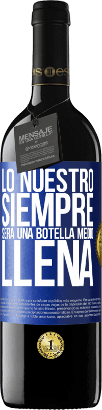 39,95 € | Vino Tinto Edición RED MBE Reserva Lo nuestro siempre será una botella medio llena Etiqueta Azul. Etiqueta personalizable Reserva 12 Meses Cosecha 2015 Tempranillo