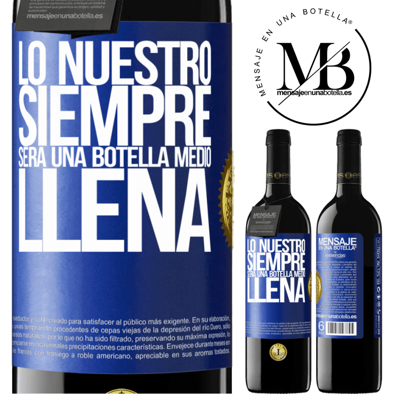 39,95 € Envío gratis | Vino Tinto Edición RED MBE Reserva Lo nuestro siempre será una botella medio llena Etiqueta Azul. Etiqueta personalizable Reserva 12 Meses Cosecha 2014 Tempranillo