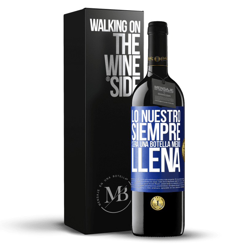 39,95 € Envío gratis | Vino Tinto Edición RED MBE Reserva Lo nuestro siempre será una botella medio llena Etiqueta Azul. Etiqueta personalizable Reserva 12 Meses Cosecha 2015 Tempranillo