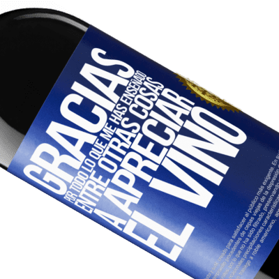 Expresiones Únicas y Personales. «Gracias por todo lo que me has enseñado, entre otras cosas, a apreciar el vino» Edición RED MBE Reserva