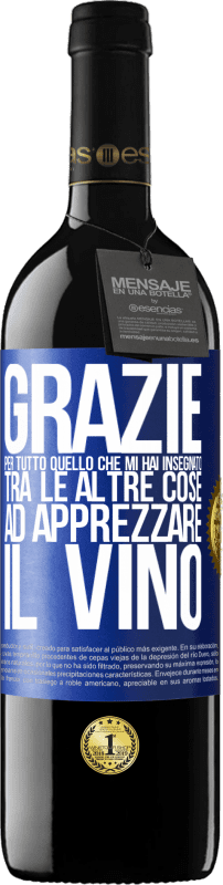 39,95 € Spedizione Gratuita | Vino rosso Edizione RED MBE Riserva Grazie per tutto quello che mi hai insegnato, tra le altre cose, ad apprezzare il vino Etichetta Blu. Etichetta personalizzabile Riserva 12 Mesi Raccogliere 2016 Tempranillo