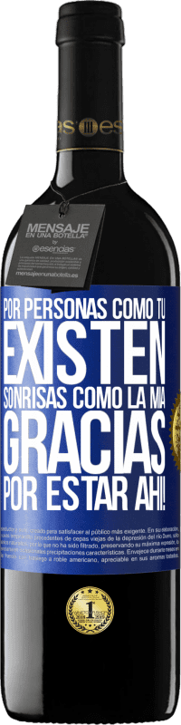 39,95 € | Vino Tinto Edición RED MBE Reserva Por personas como tú existen sonrisas como la mía. Gracias por estar ahí! Etiqueta Azul. Etiqueta personalizable Reserva 12 Meses Cosecha 2015 Tempranillo