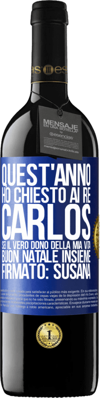 39,95 € | Vino rosso Edizione RED MBE Riserva Quest'anno ho chiesto ai re. Carlos, sei il vero dono della mia vita. Buon Natale insieme. Firmato: Susana Etichetta Blu. Etichetta personalizzabile Riserva 12 Mesi Raccogliere 2015 Tempranillo