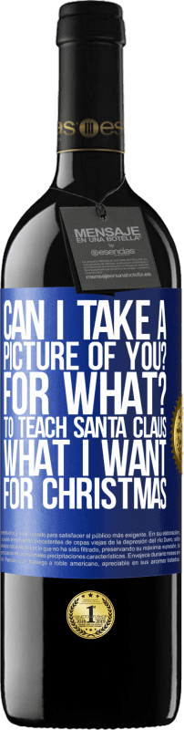 39,95 € | Красное вино Издание RED MBE Бронировать Могу ли я сфотографировать вас? Для чего? Чтобы научить Санта-Клауса, что я хочу на Рождество Синяя метка. Настраиваемая этикетка Бронировать 12 Месяцы Урожай 2014 Tempranillo