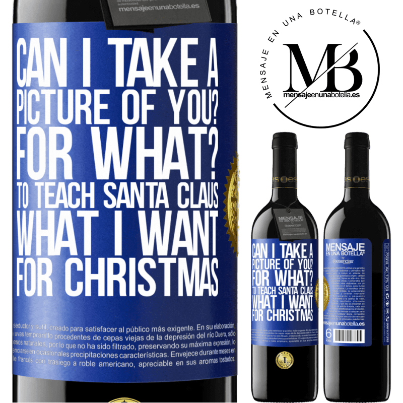 39,95 € Free Shipping | Red Wine RED Edition MBE Reserve Can I take a picture of you? For what? To teach Santa Claus what I want for Christmas Blue Label. Customizable label Reserve 12 Months Harvest 2014 Tempranillo