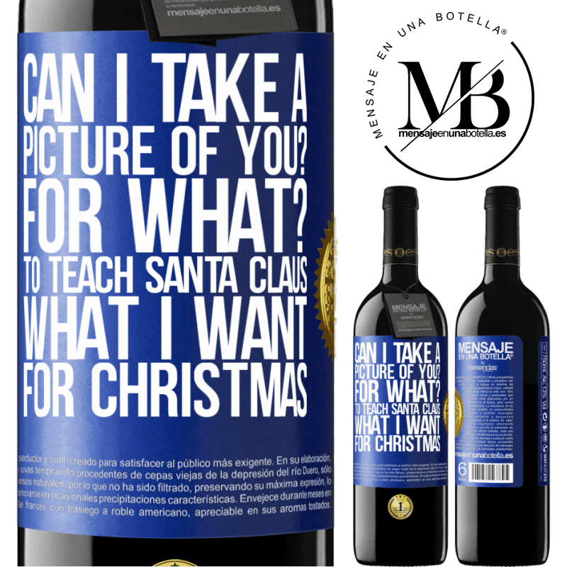 39,95 € Free Shipping | Red Wine RED Edition MBE Reserve Can I take a picture of you? For what? To teach Santa Claus what I want for Christmas Blue Label. Customizable label Reserve 12 Months Harvest 2016 Tempranillo