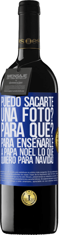 39,95 € | Vino Tinto Edición RED MBE Reserva Puedo sacarte una foto? Para qué? Para enseñarle a Papá Noel lo que quiero para navidad Etiqueta Azul. Etiqueta personalizable Reserva 12 Meses Cosecha 2015 Tempranillo