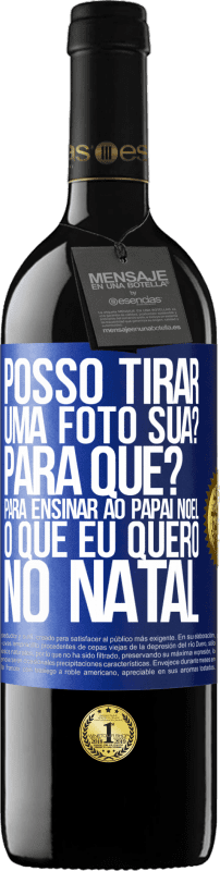 39,95 € | Vinho tinto Edição RED MBE Reserva Posso tirar uma foto sua? Para que? Para ensinar ao Papai Noel o que eu quero no Natal Etiqueta Azul. Etiqueta personalizável Reserva 12 Meses Colheita 2015 Tempranillo