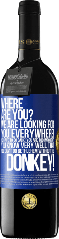 39,95 € | Red Wine RED Edition MBE Reserve Where are you? We are looking for you everywhere! You have to go back! You are too important! You know very well that you Blue Label. Customizable label Reserve 12 Months Harvest 2014 Tempranillo
