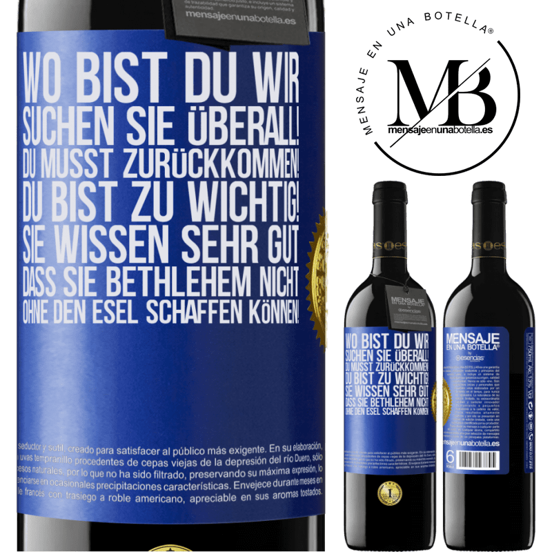 39,95 € Kostenloser Versand | Rotwein RED Ausgabe MBE Reserve Wo bist du? Wir suchen dich überall! Du musst zurückkommen! Du bist zu wichtig! Du weißt sehr gut, dass man ohne Esel keine Weih Blaue Markierung. Anpassbares Etikett Reserve 12 Monate Ernte 2014 Tempranillo