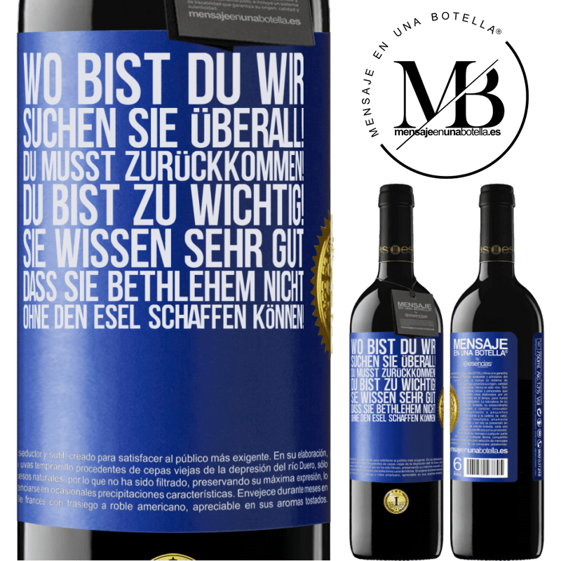 39,95 € Kostenloser Versand | Rotwein RED Ausgabe MBE Reserve Wo bist du? Wir suchen dich überall! Du musst zurückkommen! Du bist zu wichtig! Du weißt sehr gut, dass man ohne Esel keine Weih Blaue Markierung. Anpassbares Etikett Reserve 12 Monate Ernte 2016 Tempranillo