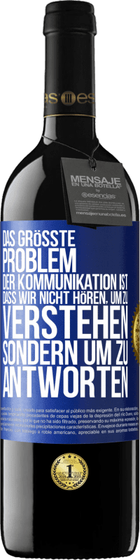 39,95 € | Rotwein RED Ausgabe MBE Reserve Das größte Problem der Kommunikation ist, dass wir nicht hören, um zu verstehen, sondern um zu antworten Blaue Markierung. Anpassbares Etikett Reserve 12 Monate Ernte 2014 Tempranillo