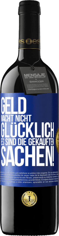 39,95 € | Rotwein RED Ausgabe MBE Reserve Geld macht nicht glücklich, es sind die gekauften Sachen! Blaue Markierung. Anpassbares Etikett Reserve 12 Monate Ernte 2014 Tempranillo