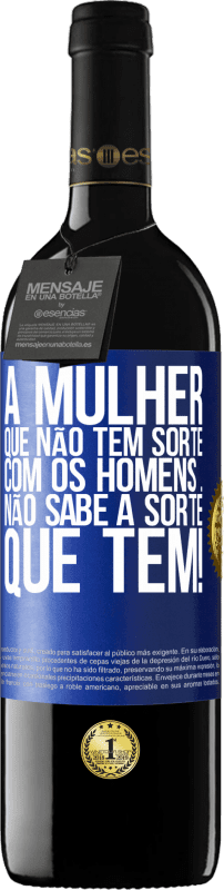 39,95 € | Vinho tinto Edição RED MBE Reserva A mulher que não tem sorte com os homens ... não sabe a sorte que tem! Etiqueta Azul. Etiqueta personalizável Reserva 12 Meses Colheita 2015 Tempranillo