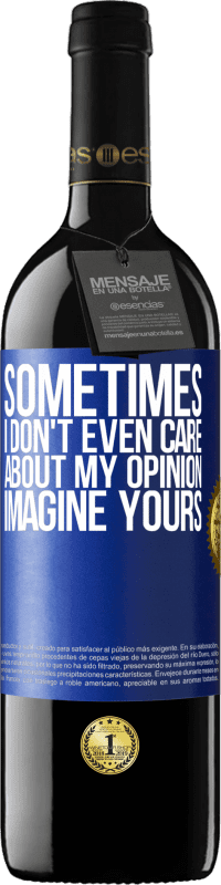 39,95 € | Red Wine RED Edition MBE Reserve Sometimes I don't even care about my opinion ... Imagine yours Blue Label. Customizable label Reserve 12 Months Harvest 2014 Tempranillo