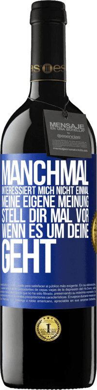 39,95 € | Rotwein RED Ausgabe MBE Reserve Manchmal interessiert mich nicht einmal meine eigene Meinung. Stell dir mal vor, wenn es um deine geht Blaue Markierung. Anpassbares Etikett Reserve 12 Monate Ernte 2015 Tempranillo