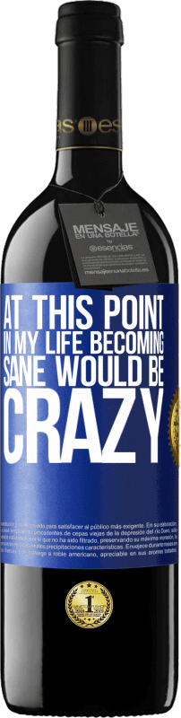 39,95 € Free Shipping | Red Wine RED Edition MBE Reserve At this point in my life becoming sane would be crazy Blue Label. Customizable label Reserve 12 Months Harvest 2016 Tempranillo